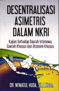 Desentralisasi Asimetris dalam NKRI, kajian terhadap daerah istimewa, daerah khusus dan otonomi khusus