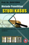 Metode Penelitian Studi Kasus (Pendekatan: Kuantitatif, Kualitatif, dan Kombinasi)