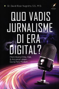 Quo Vadis Jurnalisme Di Era Digital? (Menimbang Etika, Hak, dan Ancaman dalam Dunia Pers Modern)